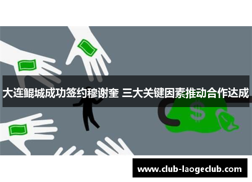 大连鲲城成功签约穆谢奎 三大关键因素推动合作达成