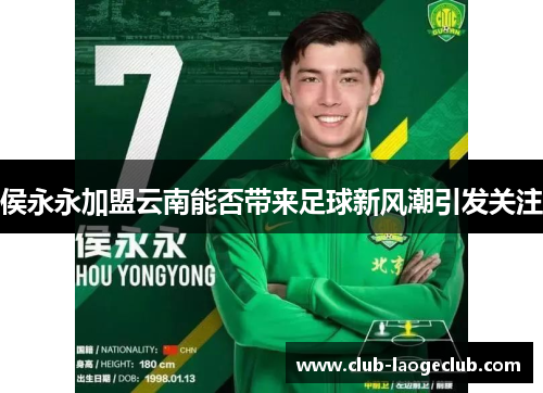 侯永永加盟云南能否带来足球新风潮引发关注 侯永永加盟云南能否带来足球新风潮引发关注