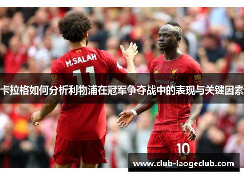 卡拉格如何分析利物浦在冠军争夺战中的表现与关键因素 卡拉格如何分析利物浦在冠军争夺战中的表现与关键因素