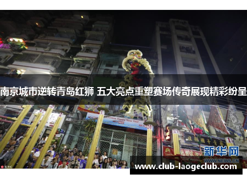 南京城市逆转青岛红狮 五大亮点重塑赛场传奇展现精彩纷呈 南京城市逆转青岛红狮 五大亮点重塑赛场传奇展现精彩纷呈