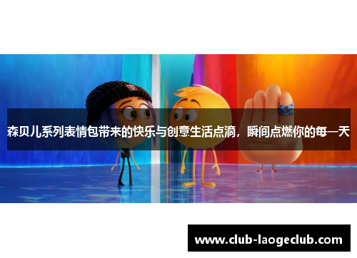 森贝儿系列表情包带来的快乐与创意生活点滴,瞬间点燃你的每一天 森贝儿系列表情包带来的快乐与创意生活点滴,瞬间点燃你的每一天