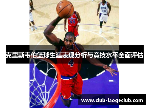 克里斯韦伯篮球生涯表现分析与竞技水平全面评估 克里斯韦伯篮球生涯表现分析与竞技水平全面评估