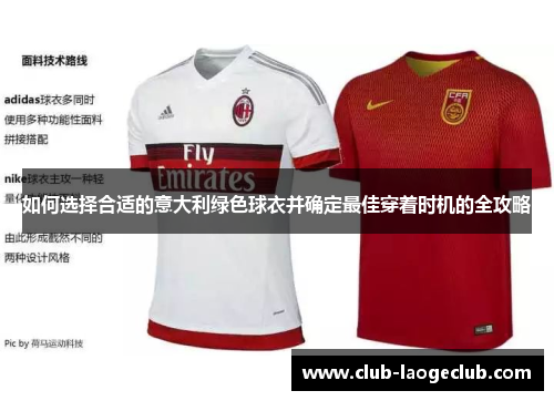 如何选择合适的意大利绿色球衣并确定最佳穿着时机的全攻略 如何选择合适的意大利绿色球衣并确定最佳穿着时机的全攻略