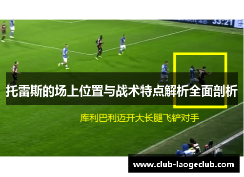 托雷斯的场上位置与战术特点解析全面剖析 托雷斯的场上位置与战术特点解析全面剖析