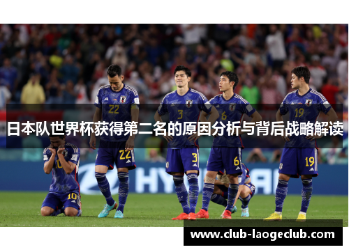 日本队世界杯获得第二名的原因分析与背后战略解读 日本队世界杯获得第二名的原因分析与背后战略解读