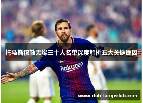 托马斯穆勒无缘三十人名单深度解析五大关键原因 托马斯穆勒无缘三十人名单深度解析五大关键原因