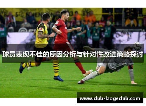 球员表现不佳的原因分析与针对性改进策略探讨 球员表现不佳的原因分析与针对性改进策略探讨