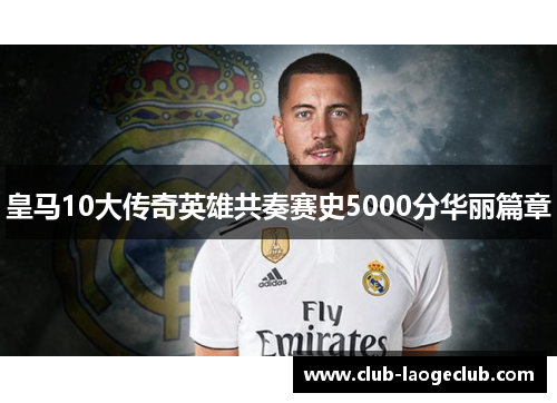 皇马10大传奇英雄共奏赛史5000分华丽篇章 皇马10大传奇英雄共奏赛史5000分华丽篇章