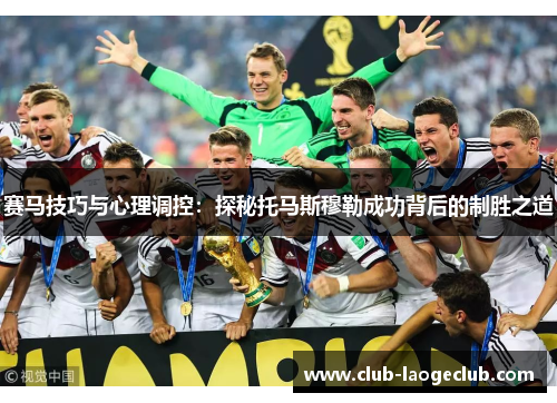 赛马技巧与心理调控：探秘托马斯穆勒成功背后的制胜之道