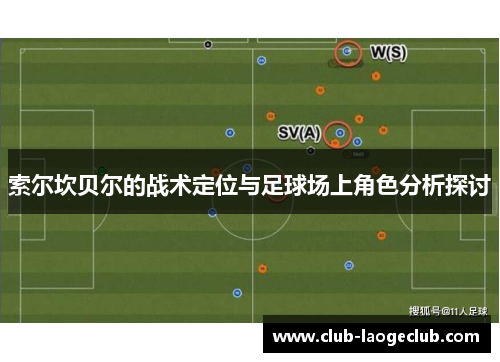 索尔坎贝尔的战术定位与足球场上角色分析探讨 索尔坎贝尔的战术定位与足球场上角色分析探讨