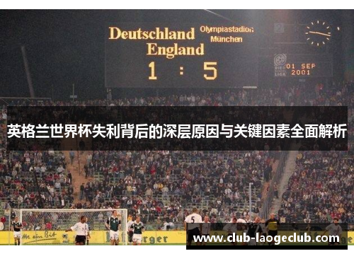 英格兰世界杯失利背后的深层原因与关键因素全面解析 英格兰世界杯失利背后的深层原因与关键因素全面解析