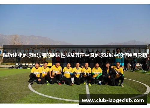解析建业足球俱乐部的组织性质及其在中国足球发展中的作用与影响 解析建业足球俱乐部的组织性质及其在中国足球发展中的作用与影响