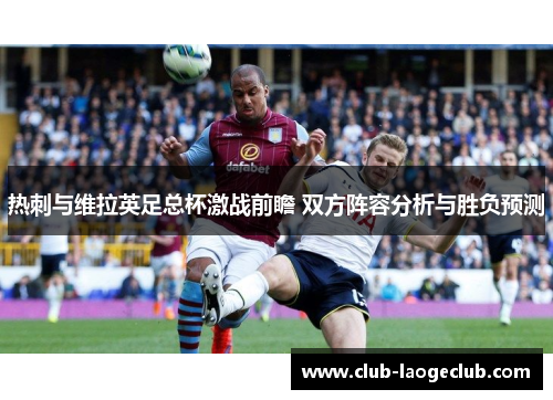 热刺与维拉英足总杯激战前瞻 双方阵容分析与胜负预测