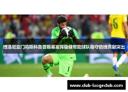 博洛尼亚门将斯科鲁普斯基发挥稳健帮助球队稳守防线贡献突出