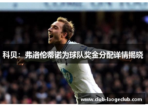 科贝：弗洛伦蒂诺为球队奖金分配详情揭晓 