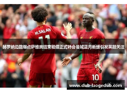 赫罗纳边路爆点萨维奥结束租借正式转会曼城蓝月新援引发英超关注 赫罗纳边路爆点萨维奥结束租借正式转会曼城蓝月新援引发英超关注