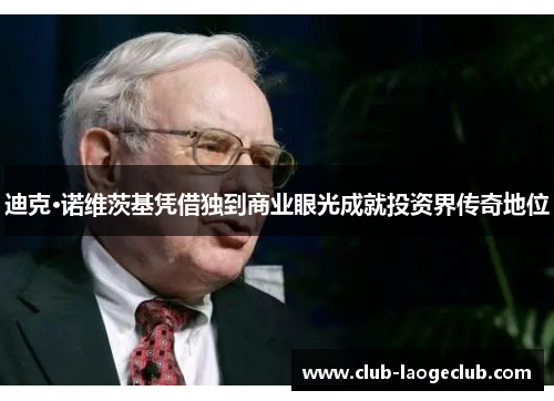 迪克·诺维茨基凭借独到商业眼光成就投资界传奇地位 迪克·诺维茨基凭借独到商业眼光成就投资界传奇地位